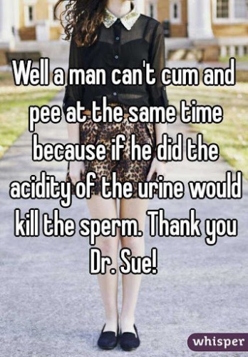 Well a man can't cum and pee at the same time because if he did